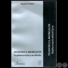 TEODORO S. MONGELOS, LA PLUMA NUNCA ACALLADA - Obra de DANIEL TORALES - Año 2009